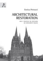 Architectural Restoration. Idee e pratiche nel restauro dei monumenti inglesi - Petrucci Enrica