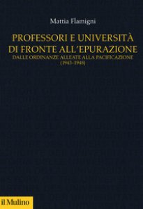 Copertina di 'Professori e universit di fronte all'epurazione. Dalle ordinanze alleate alla pacificazione (1943-1948)'