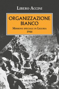 Copertina di 'Organizzazione Bianco. Missione speciale in Liguria (1944)'