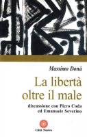 La libertà oltre il male. Discussione con Piero Coda ed Emanuele Severino - Donà Massimo