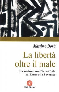 Copertina di 'La libert oltre il male. Discussione con Piero Coda ed Emanuele Severino'