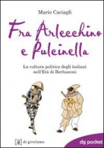 Copertina di 'Fra Arlecchino e Pulcinella. La cultura politica degli italiani nell'Et di Berlusconi'