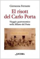 El risott del Carlo Porta. Viaggio gastronomico nella Milano del Poeta - Ferrante Giovanna
