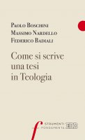 Come si scrive una tesi in Teologia - Paolo Boschini, Massimo Nardello, Federico Badiali