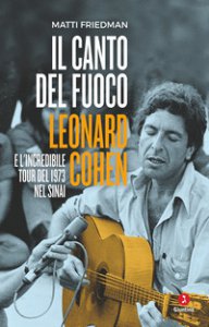 Copertina di 'Il canto del fuoco. Leonard Cohen e l'incredibile tour del 1973 nel Sinai'