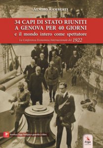 Copertina di '34 capi di Stato riuniti a Genova per 40 giorni e il mondo intero come spettatore. La Conferenza Economica Internazionale del 1922'