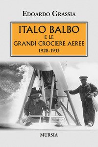 Copertina di 'Italo Balbo e le grandi crociere aeree 1928-1933'
