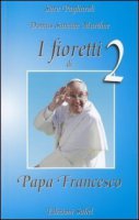 I fioretti di papa Francesco vol.2 - Sara Pagliaroli