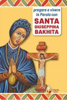 Pregare e vivere la parola con santa Giuseppina Bakhita - Maria Carla Frison