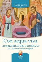 Con acqua viva. Liturgia delle ore quotidiana Maggio-giugno 2023 - Conferenza episcopale italiana