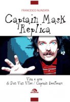Captain Mask Replica. Vita e arte di Don Van Vliet, Captain Beefheart - Nunziata Francesco