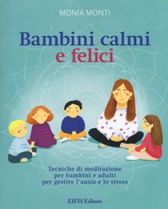 Copertina di 'Bambini calmi e felici. Tecniche di meditazione per bambini e adulti per gestire l'ansia e lo stress'