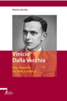 Vinicio Dalla Vecchia. Una biografia tra fede e politica - Zanella Patrizia