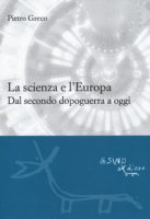 La scienza e l'Europa. Dal secondo dopoguerra a oggi - Greco Pietro