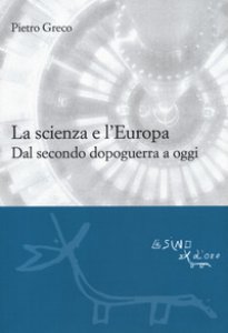 Copertina di 'La scienza e l'Europa. Dal secondo dopoguerra a oggi'
