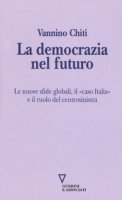 La democrazia del futuro. Le nuove sfide globali, il caso Italia e il ruolo del centrosinistra - Chiti Vannino