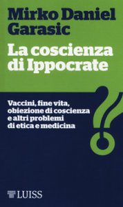 Copertina di 'La coscienza di Ippocrate. Vaccini, fine vita, obiezione di coscienza e altri problemi di etica e medicina'
