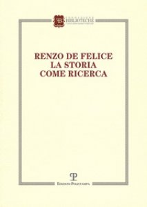Copertina di 'Renzo de Felice. La storia come ricerca. Atti del Convegno (Firenze, 13-14 marzo 2015)'