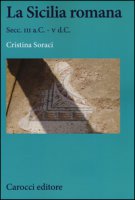 La Sicilia romana. Secc. III a.C.-V d.C. - Soraci Cristina