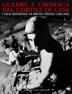 Copertina di 'Guerre e cronaca nel cortile di casa. I falsi reportage di Bruno Vidoni (1969-1984)'