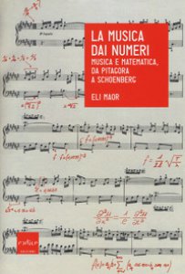 Copertina di 'La musica dai numeri. Musica e matematica da Pitagora a Schoenberg'