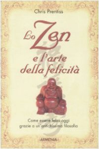 Copertina di 'Lo zen e l'arte della felicit. Come essere felici oggi grazie a un'antichissima filosofia'
