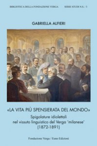 Copertina di 'La vita più spensierata del mondo. Spigolature idiolettali nel vissuto linguistico del Verga «milanese» (1872-1891)'