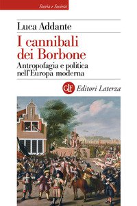 Copertina di 'I cannibali dei Borbone. Antropofagia e politica nell'Europa moderna'