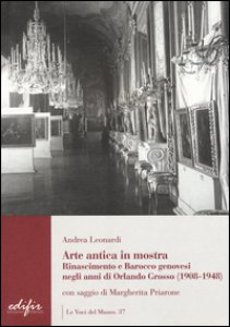 Copertina di 'Arte antica in mostra. Rinascimento e Barocco genovesi negli anni di Orlando Grosso (1908-1948). Ediz. illustrata'