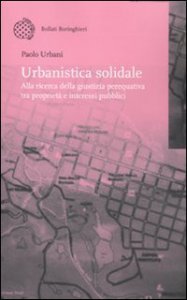 Copertina di 'Urbanistica solidale. Alla ricerca della giustizia perequativa tra propriet e interessi pubblici'