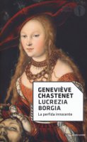 Lucrezia Borgia. La perfida innocente - Chastenet Genevive