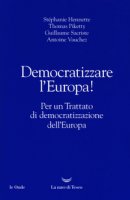 Democratizzare l'Europa! Per un trattato di democratizzazione dell'Europa - Hennette Stephanie, Piketty Thomas, Sacriste Guillaume