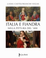 Italia e Fiandra nella pittura del Quattrocento. Ediz. illustrata - Castelfranchi Vegas Liana