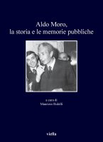 Aldo Moro, la storia e le memorie pubbliche - Autori Vari,  Autori Vari