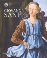 Giovanni Santi. Catalogo della mostra (Urbino, 30 novembre 2018-17 marzo 2019). Ediz. a colori