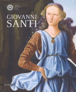Copertina di 'Giovanni Santi. Catalogo della mostra (Urbino, 30 novembre 2018-17 marzo 2019). Ediz. a colori'