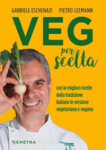 Copertina di 'Veg per scelta. Con le migliori ricette della tradizione italiana in versione vegetariana e vegana'