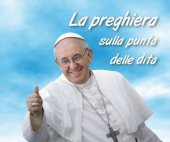 La preghiera sulla punta delle dita - Papa Francesco (Jorge Mario Bergoglio)