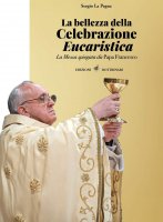 Bellezza della celebrazione eucaristica. La messa spiegata da papa Francesco. (La) - Sergio La Pegna
