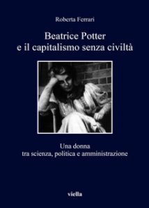 Copertina di 'Beatrice Potter e il capitalismo senza civilt. Una donna tra scienza, politica e amministrazione'