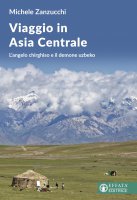 Viaggio in Asia centrale - Michele Zanzucchi