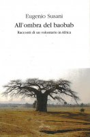All'ombra del baobab. Racconti di un volontario in Africa - Eugenio Susani
