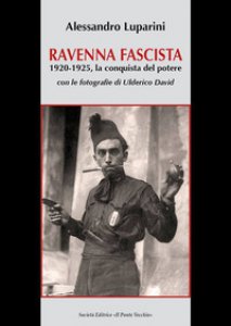 Copertina di 'Ravenna fascista. 1921-1925. La conquista del potere'