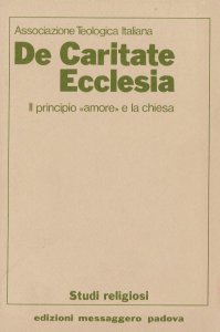 Copertina di 'De caritate Ecclesia. Il principio Amore e la Chiesa. Atti dell'11 Congresso nazionale dell'Associazione teologica italiana (Trento, 9-13 settembre 1985)'