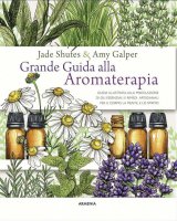 Grande guida alla aromaterapia - Jade Shutes, Amy Galper