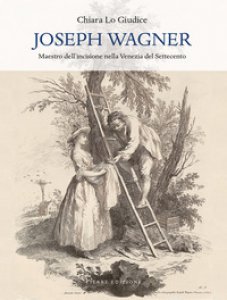 Copertina di 'Joseph Wagner. Maestro dell'incisione nella Venezia del Settecento'