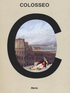 Copertina di 'Colosseo. Un'icona. Catalogo della mostra (Roma, 8 marzo 2017-7 gennaio 2018). Ediz. a colori'