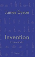 Invention. La mia storia - Dyson James