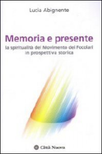Copertina di 'Memoria e presente. La spiritualit del Movimento dei Focolari in prospettiva storica'
