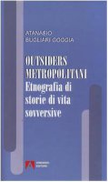 Outsiders metropolitani. Etnografia di storie di vita sovversive - Bugliari Goggia Atanasio